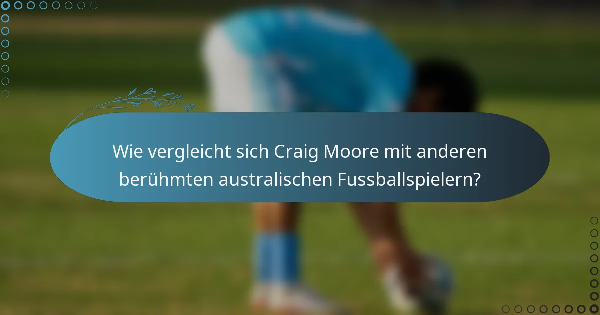 Wie vergleicht sich Craig Moore mit anderen berühmten australischen Fussballspielern?