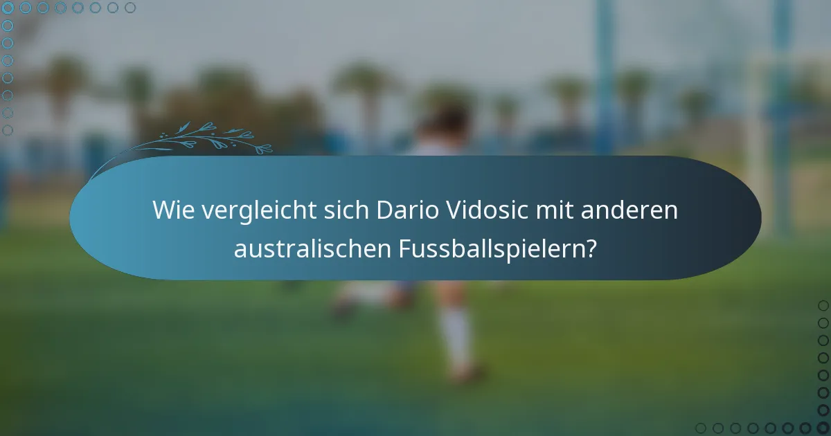Wie vergleicht sich Dario Vidosic mit anderen australischen Fussballspielern?