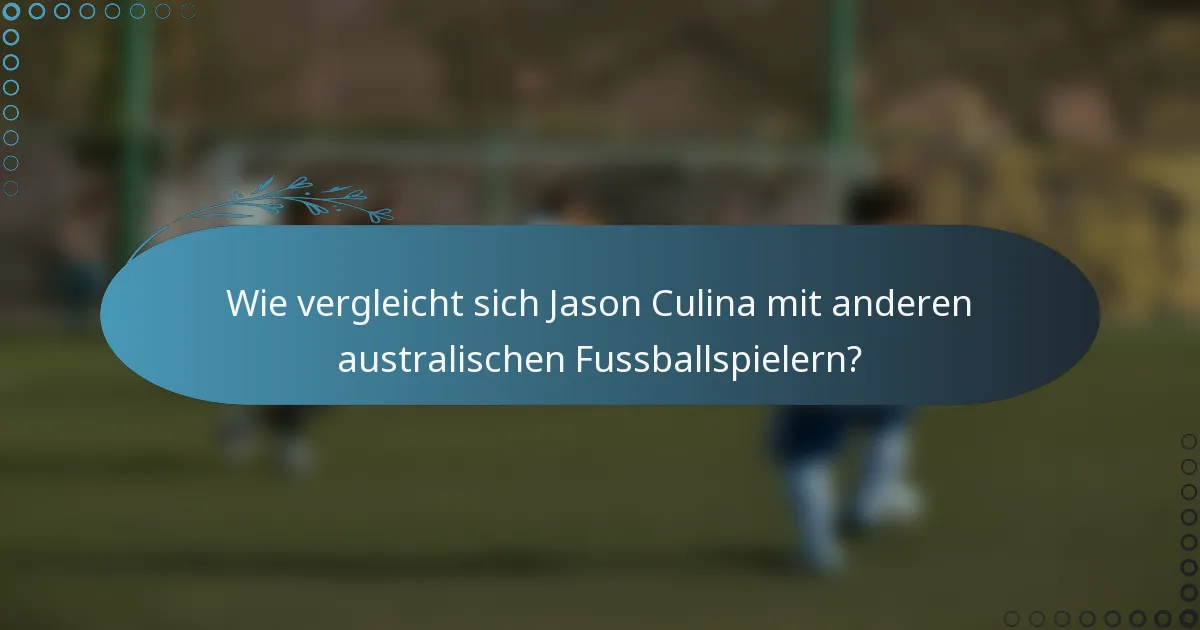 Wie vergleicht sich Jason Culina mit anderen australischen Fussballspielern?