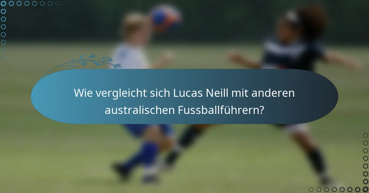 Wie vergleicht sich Lucas Neill mit anderen australischen Fussballführern?