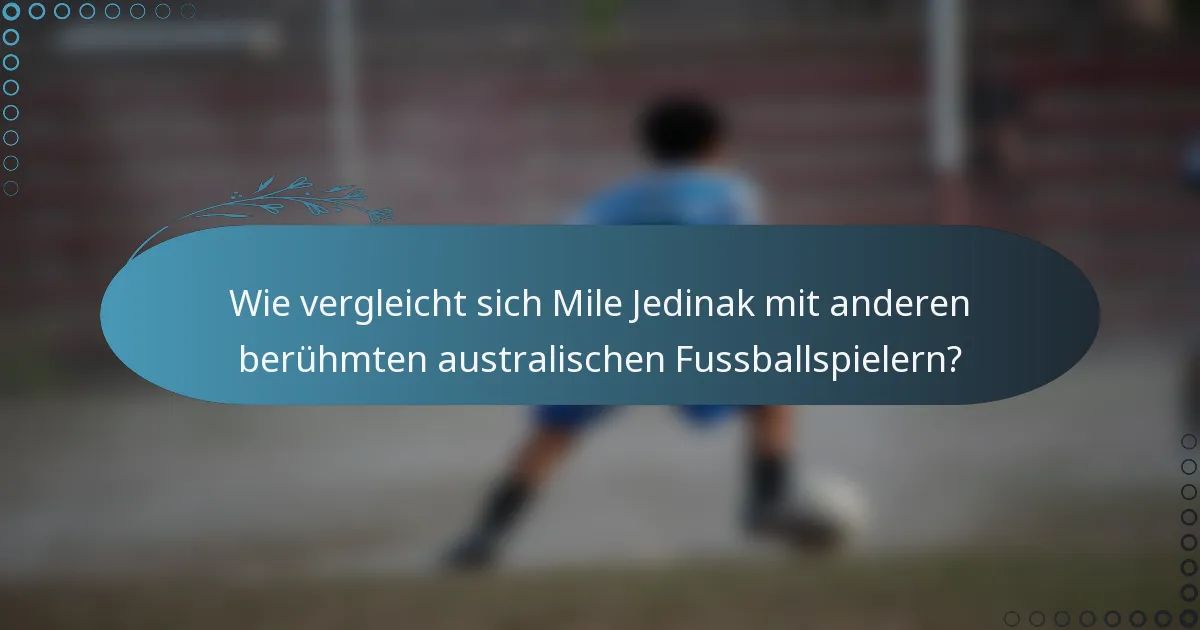 Wie vergleicht sich Mile Jedinak mit anderen berühmten australischen Fussballspielern?