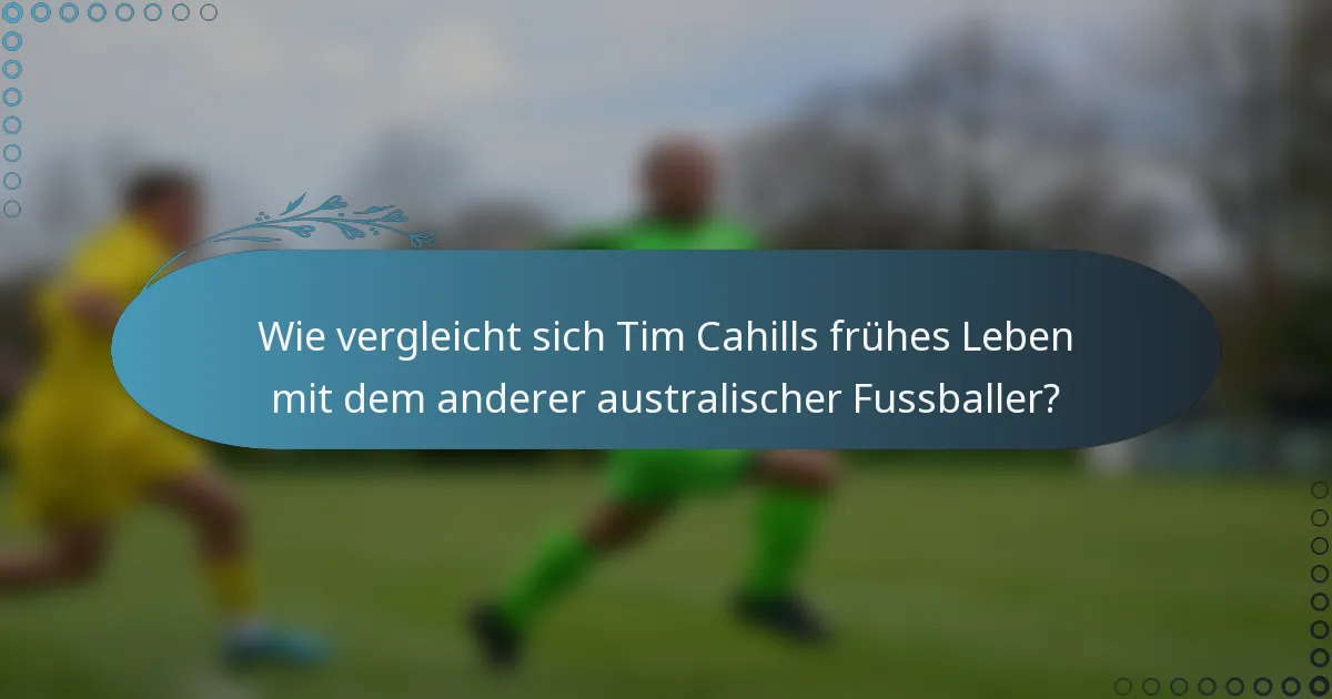 Wie vergleicht sich Tim Cahills frühes Leben mit dem anderer australischer Fussballer?
