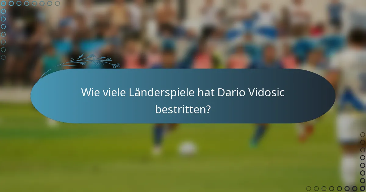Wie viele Länderspiele hat Dario Vidosic bestritten?