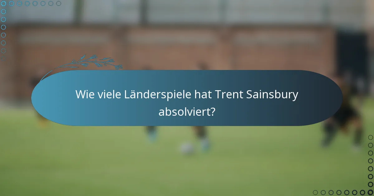 Wie viele Länderspiele hat Trent Sainsbury absolviert?