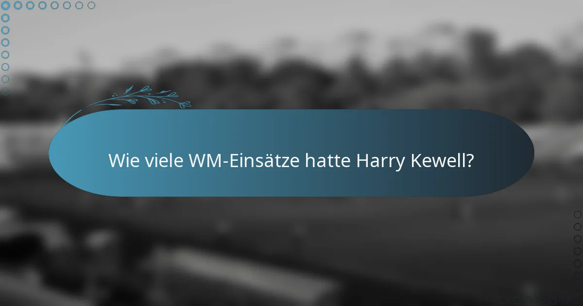 Wie viele WM-Einsätze hatte Harry Kewell?