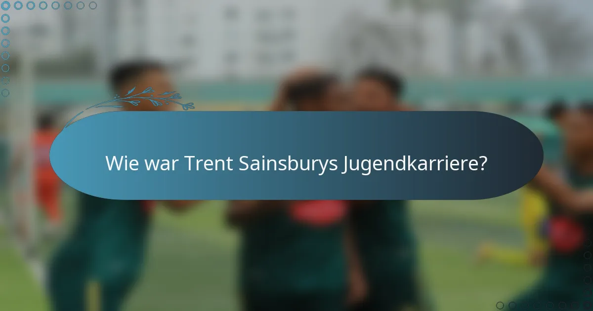 Wie war Trent Sainsburys Jugendkarriere?